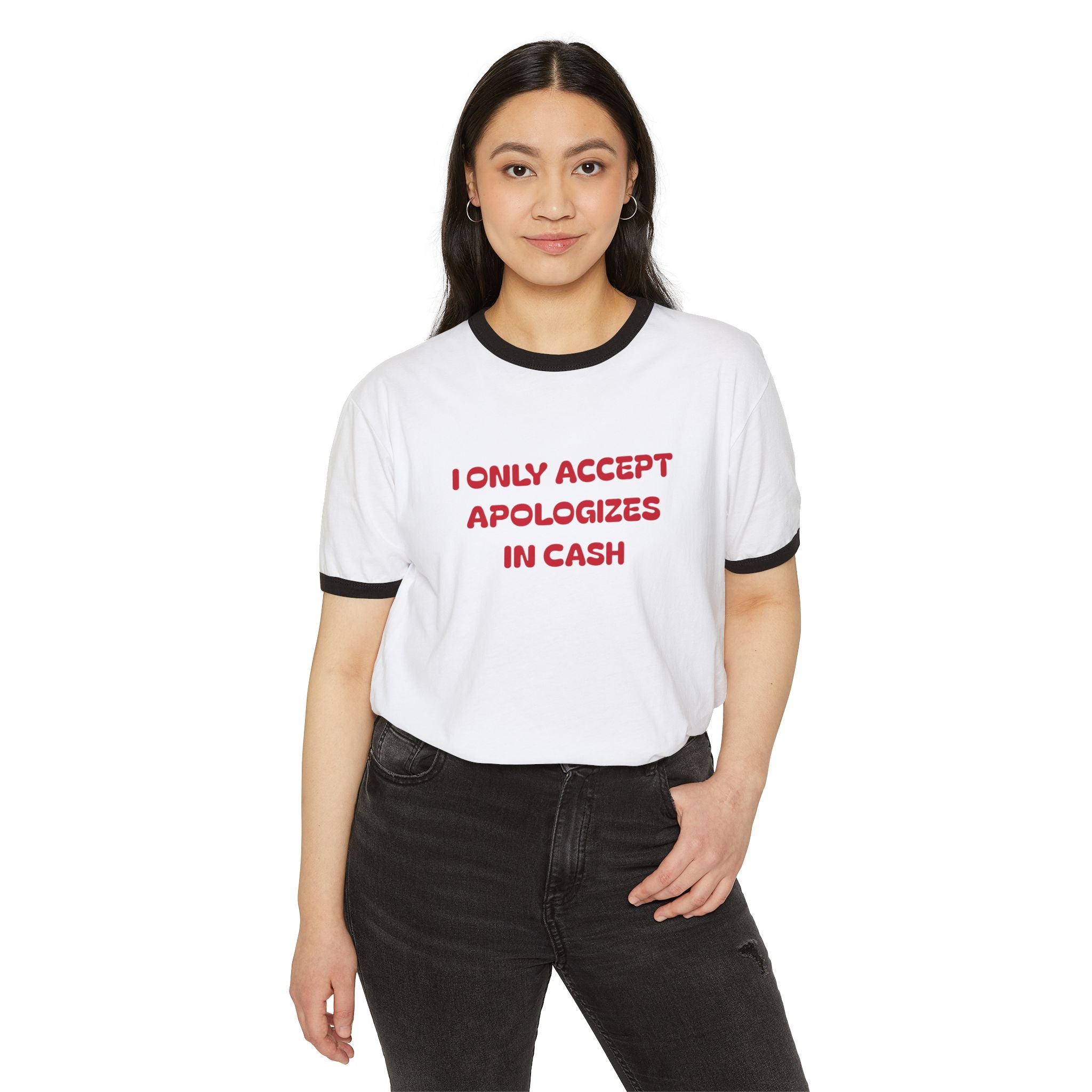 I Only Accept Apologies In Cash Ringer T-Shirt