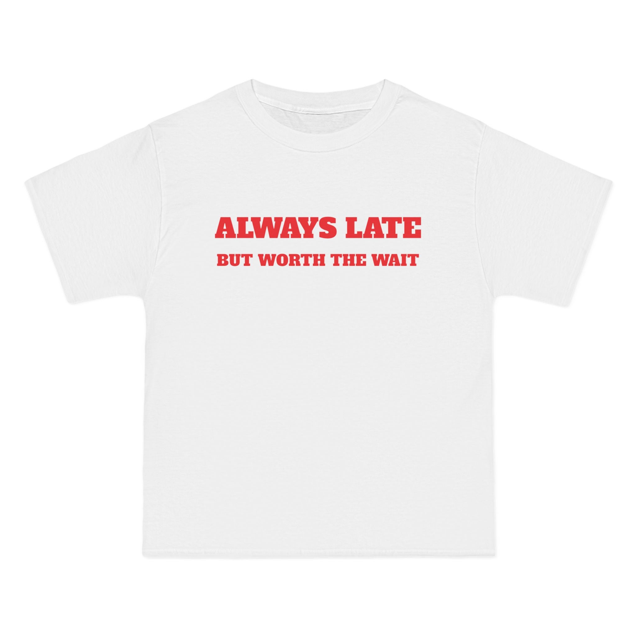 Always Late But Worth The Wait T-Shirt — Funny Casual Graphic Tee