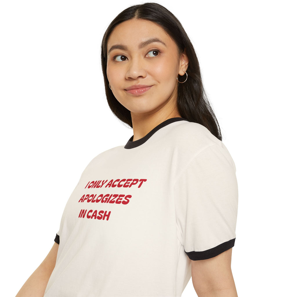 I Only Accept Apologies In Cash Ringer T-Shirt
