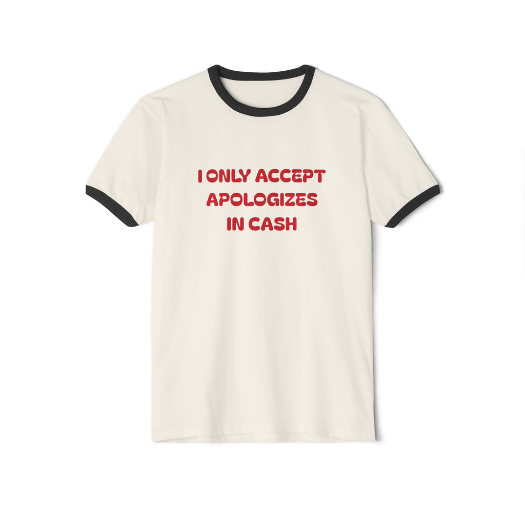 I Only Accept Apologies In Cash Ringer T-Shirt