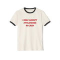 I Only Accept Apologies In Cash Ringer T-Shirt