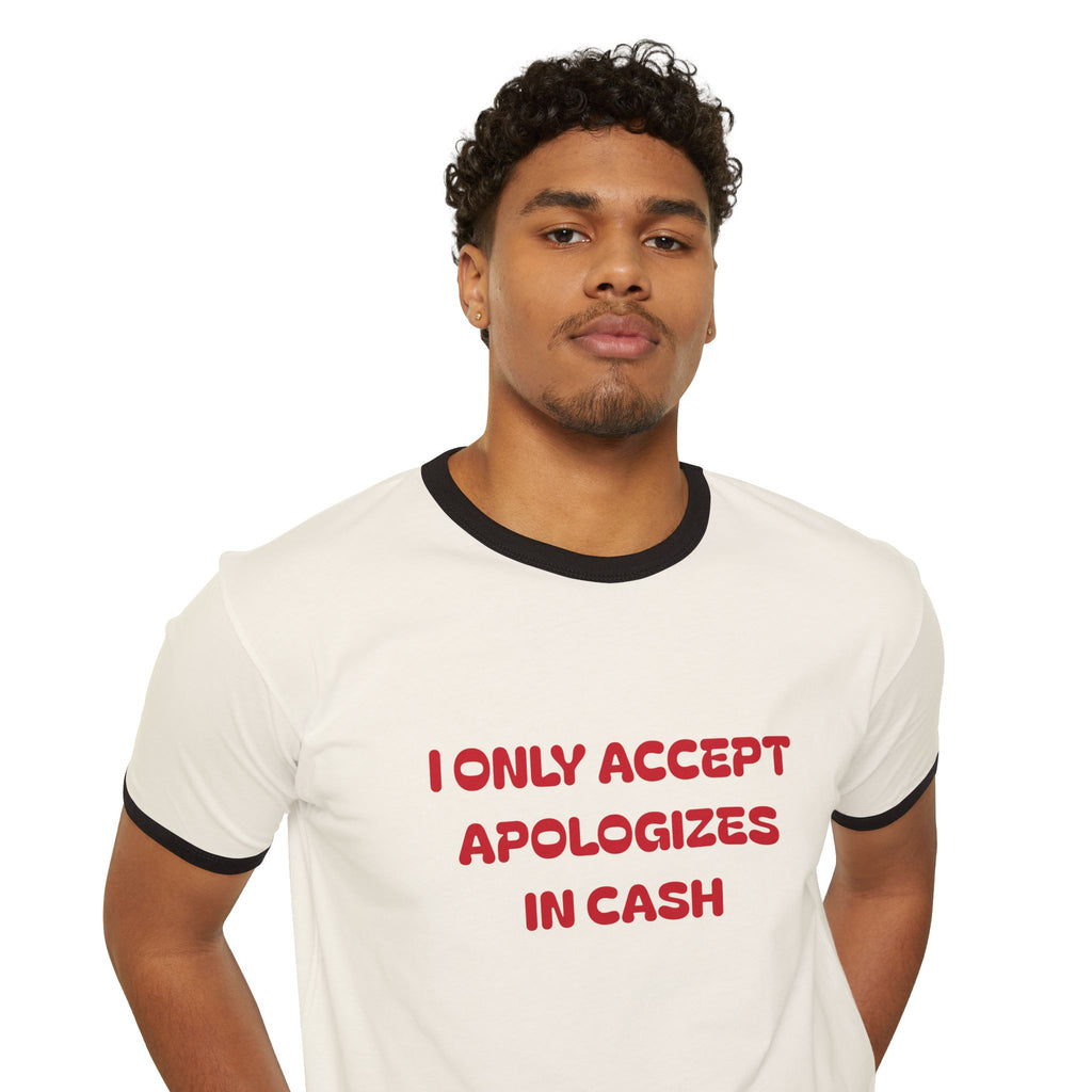 I Only Accept Apologies In Cash Ringer T-Shirt