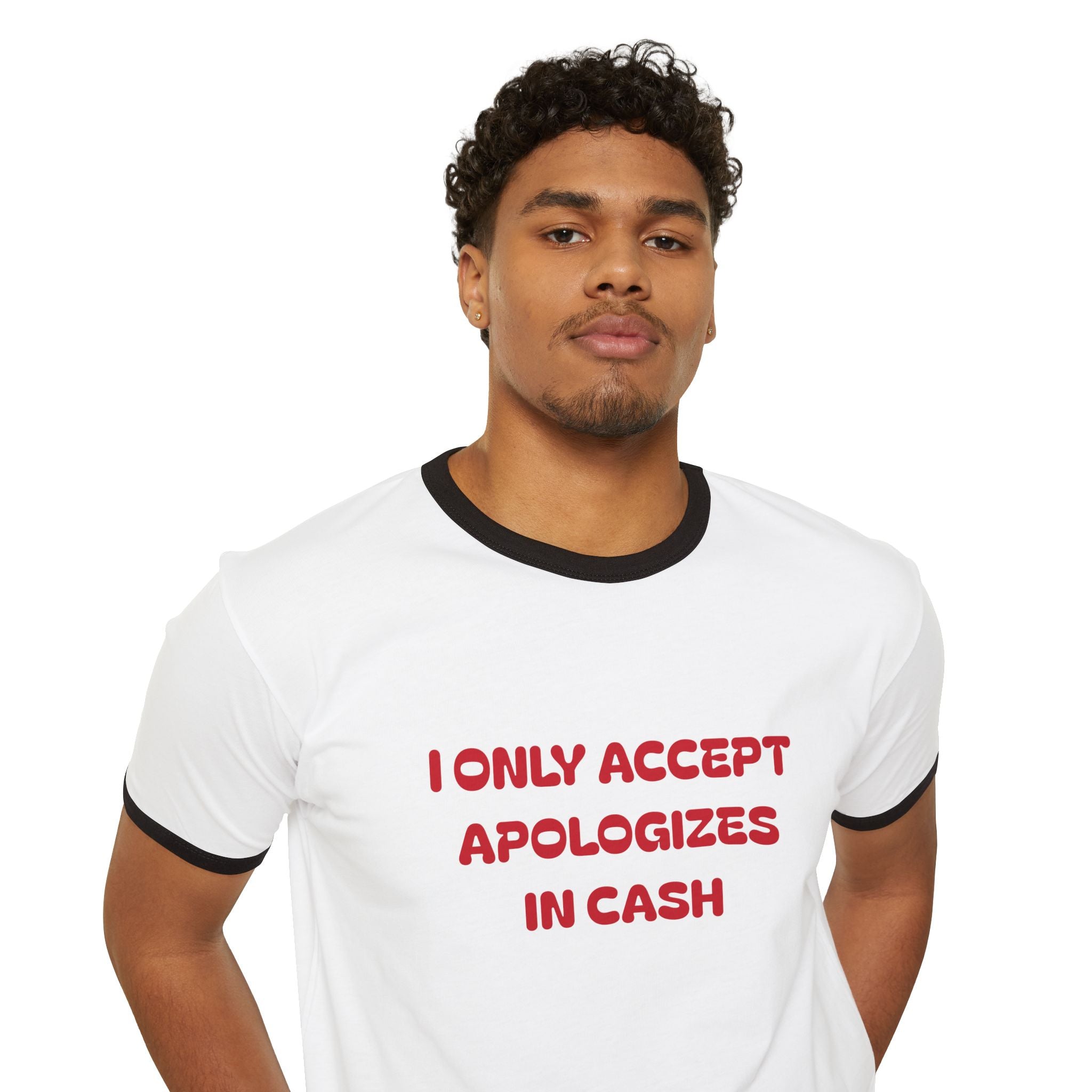 I Only Accept Apologies In Cash Ringer T-Shirt